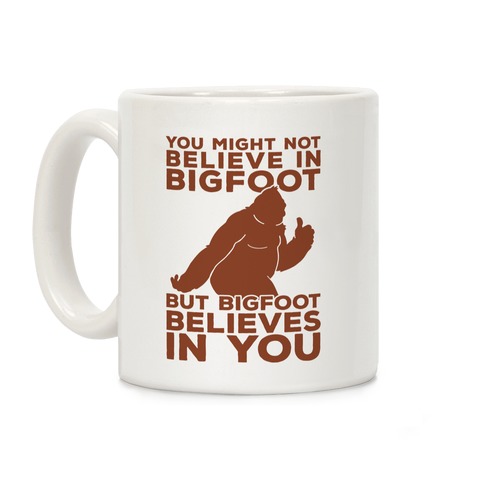 Bigfoot Believes In You Coffee Mug