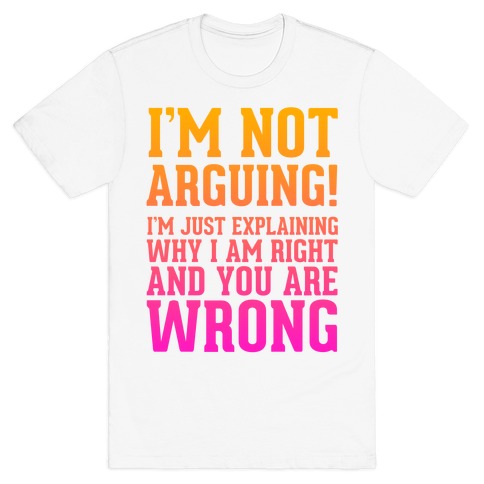 im not arguing t shirt