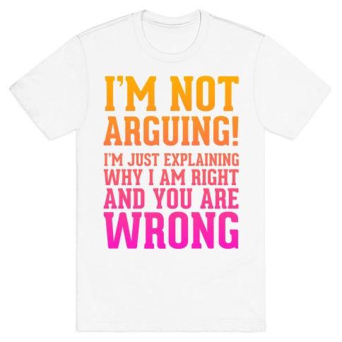 I'm Not Arguing! T-Shirt | LookHUMAN
