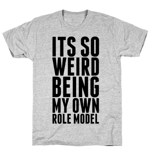 It's So Weird Being My Own Role Model T-Shirt | LookHUMAN
