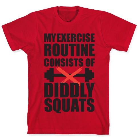 My Exercise Routine Consists Of Diddly Squats T-Shirts | LookHUMAN