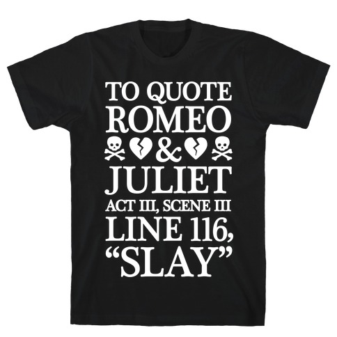 To Quote Romeo And Juliet Slay T-Shirt