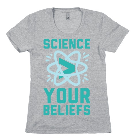 Science > Your Beliefs Womens T-Shirt