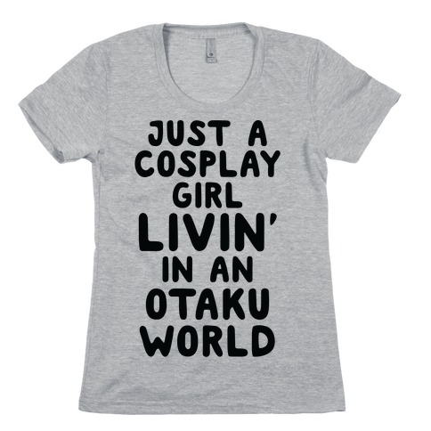 Just A Cosplay Girl Livin' In An Otaku World Womens T-Shirt