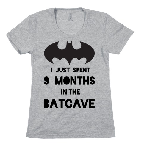 I Just Spent 9 Months in the Batcave Womens T-Shirt