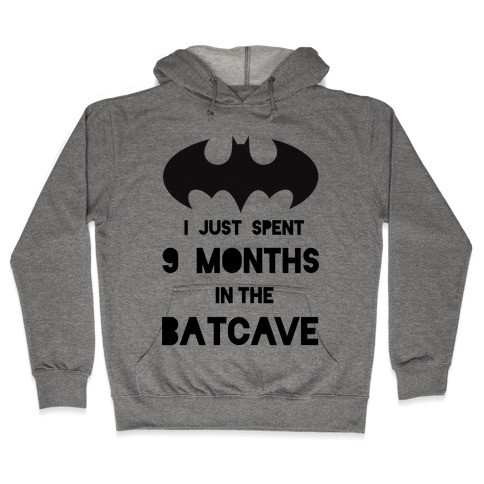I Just Spent 9 Months in the Batcave Hooded Sweatshirt