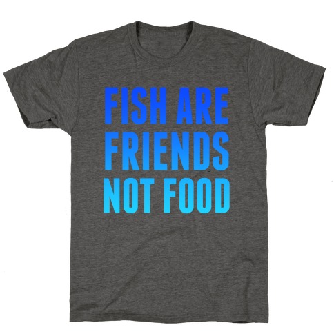 Fish Are Friends (Not Food) T-Shirt