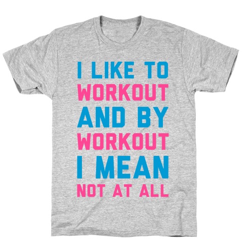 I Like to Workout and By Workout I Mean Not at All T-Shirt