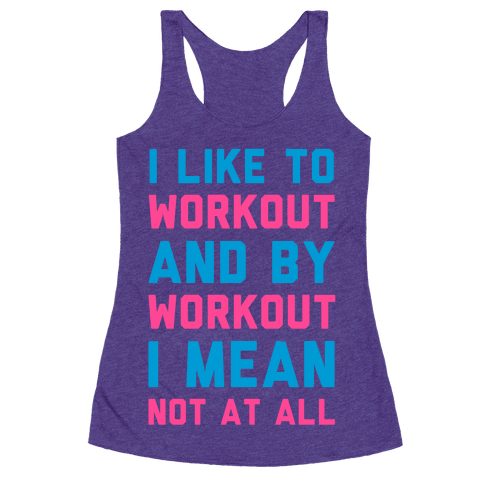 I Like to Workout and By Workout I Mean Not at All - Racerback Tank ...
