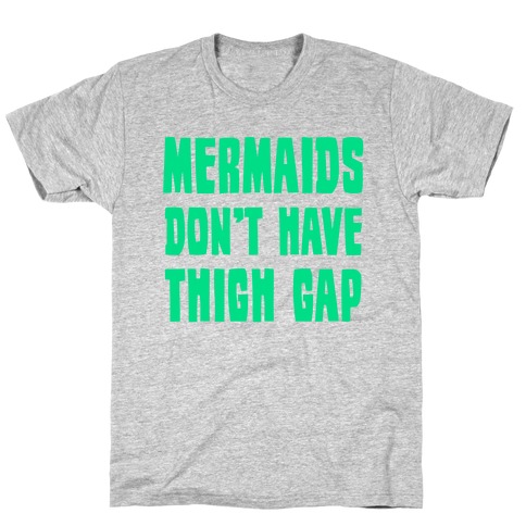 Mermaids Don't Have Thigh Gap T-Shirt
