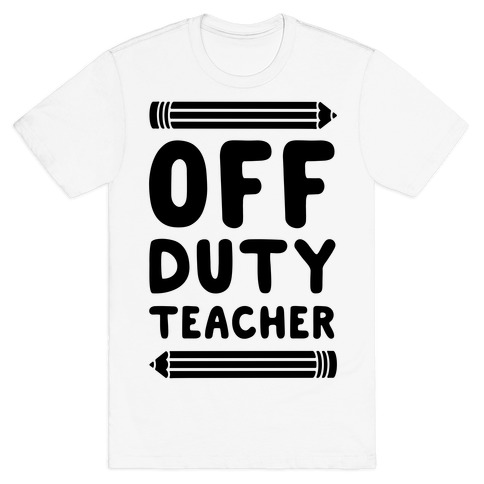 Download Off Duty Teacher T-Shirt | LookHUMAN