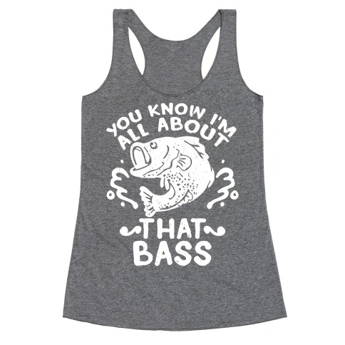 You Know I'm All about That Bass Fish Racerback Tank Top