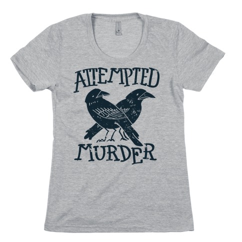 Attempted Murder Womens T-Shirt