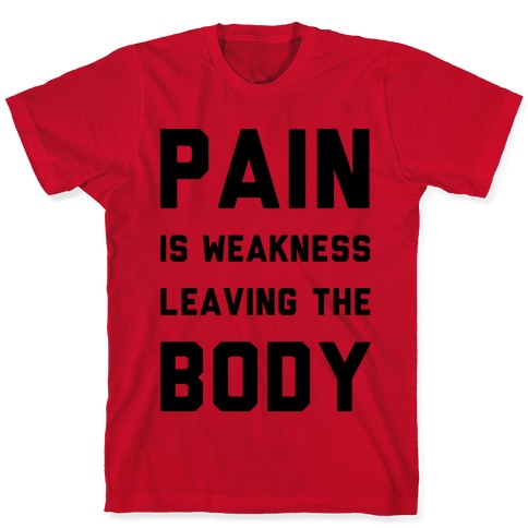 Pain is Weakness Leaving the Body T-Shirts | LookHUMAN