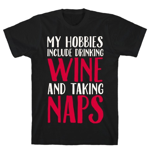 My Hobbies Include Drinking Wine and Taking Naps T-Shirt