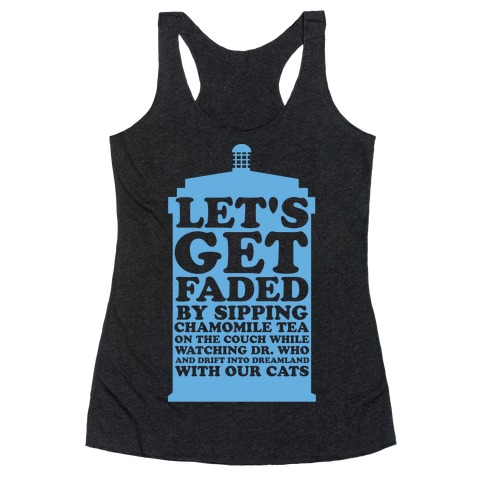 Let's Get Faded By Watching Dr. Who Racerback Tank Top