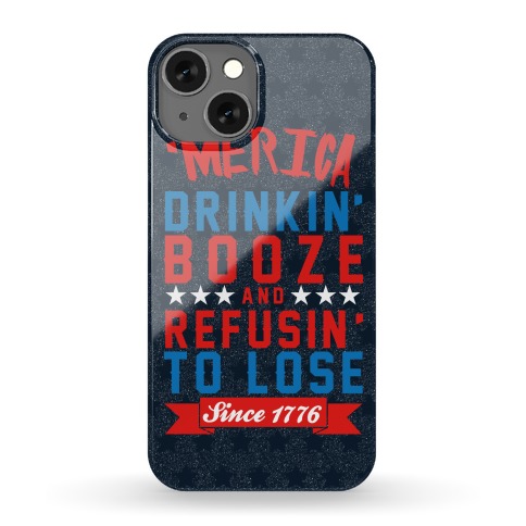 Merica: Drinkin' Booze And Refusin' To Lose Since 1776 Phone Case