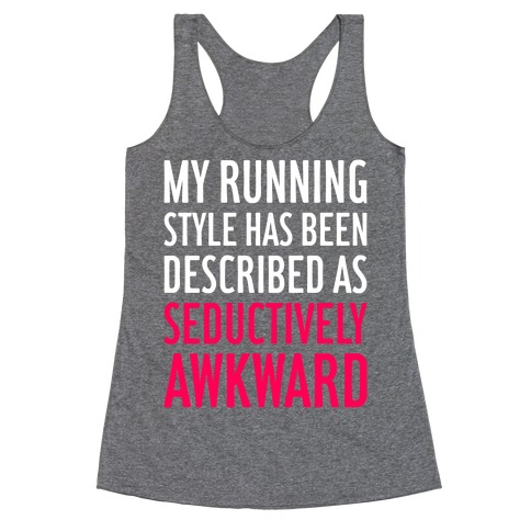 My Running Style Has Been Described As Seductively Awkward Racerback ...