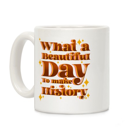 What A Beautiful Day To Make History Coffee Mug