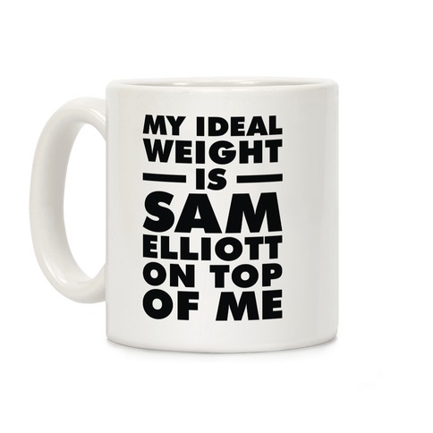 My Ideal Weight is Sam Elliott On Top Of Me Coffee Mug