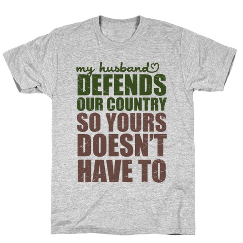 My Husband Defends Our Country (So Yours Doesn't Have To) (Green) T-Shirt