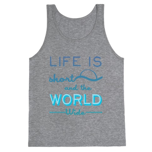Life Is Short and the World Is Wide Tank Top