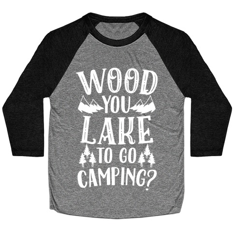 Wood You Lake to Go Camping? Baseball Tee