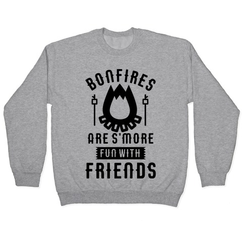 Bonfires Are S'more Fun With Friends Pullover