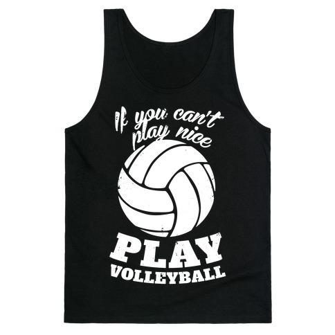 If You Can't Play Nice Play Volleyball Tank Top