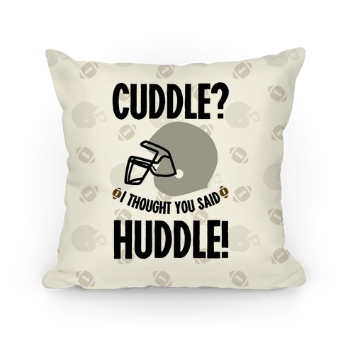 Cuddle?! I Thought you said Huddle! Pillow