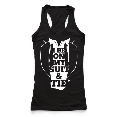 I Be On My Suit & Tie - Racerback Tank Tops - HUMAN