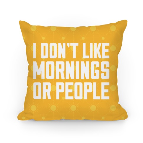 I Don't Like Mornings or People Pillow