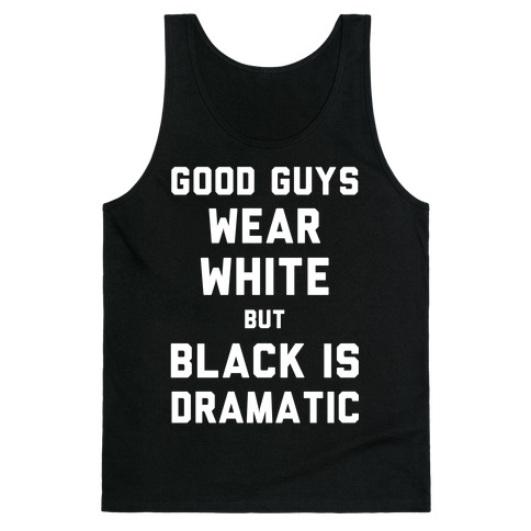 Good Guys Wear White But Black Is Dramatic Tank Top