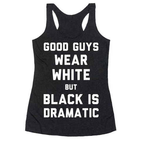 Good Guys Wear White But Black Is Dramatic Racerback Tank Top