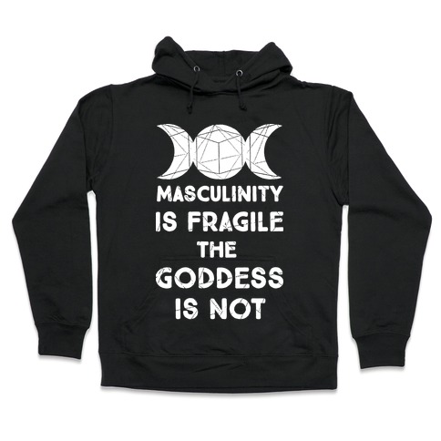 Masculinity is Fragile The Goddess is Not Hooded Sweatshirt