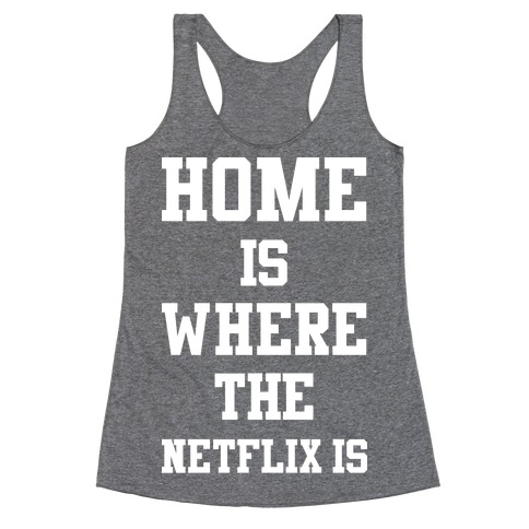 Home is Where the Netflix is Racerback Tank Top