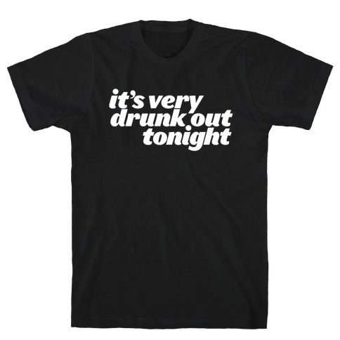 It's Drunk Out Tonight T-Shirt