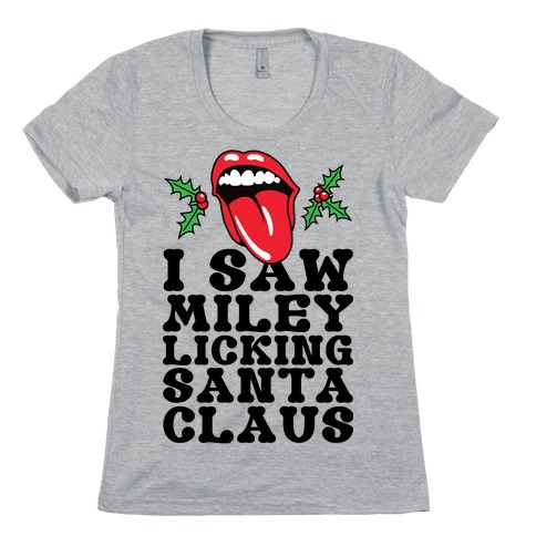 I Saw Miley Licking Santa Womens T-Shirt