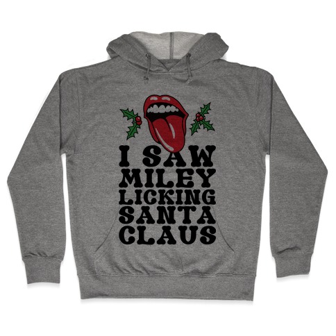 I Saw Miley Licking Santa Hooded Sweatshirt