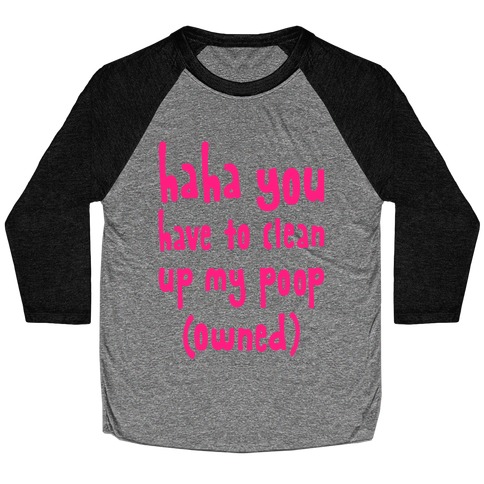 Haha You Have To Clean Up My Poop (Owned) Baseball Tee