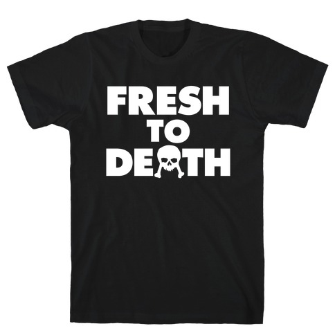 Fresh To Death T-Shirt