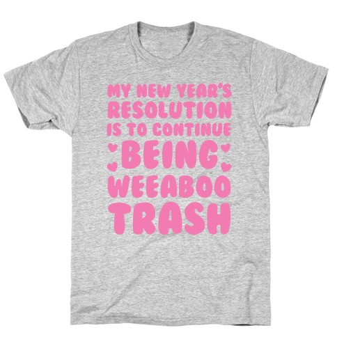 My New Year's Resolution is To Continue Being Weeaboo Trash T-Shirt