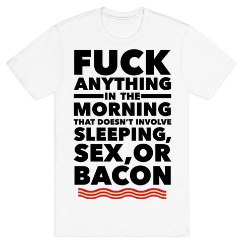 Sleeping, Sex, And Bacon T-Shirt