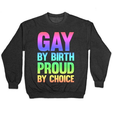 Gay By Birth Proud By Choice Pullover
