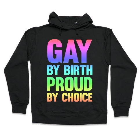 Gay By Birth Proud By Choice Hooded Sweatshirt