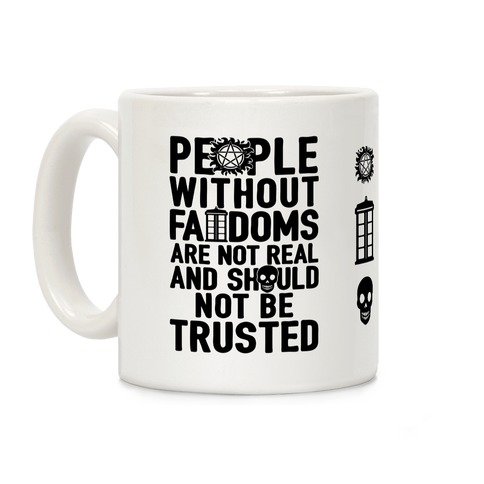 People Without Fandoms Are Not Real And Should Not Be Trusted Coffee Mug