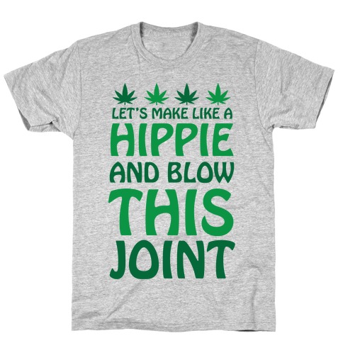 Let's Make Like A Hippie And Blow This Joint T-Shirt