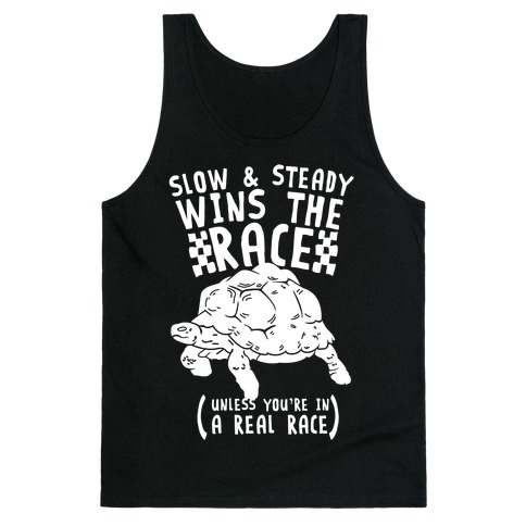 Slow & Steady Wins the Race Unless it's a Real Race Tank Top