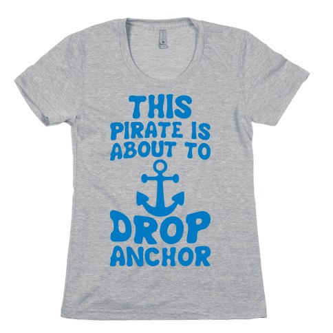 This Pirate Is About To Drop Anchor Womens T-Shirt