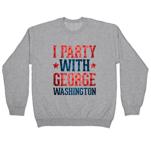 I Party With George Washington Pullover